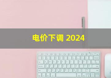 电价下调 2024